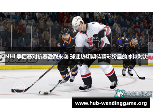 NHL季后赛对抗赛激烈来袭 球迷热切期待精彩纷呈的冰球对决