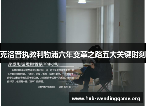 克洛普执教利物浦六年变革之路五大关键时刻