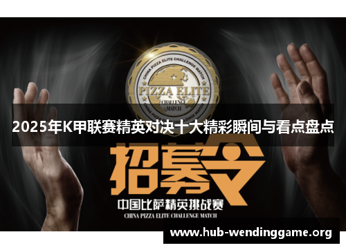 2025年K甲联赛精英对决十大精彩瞬间与看点盘点