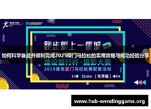 如何科学备战并顺利完成2025厦门马拉松的实用攻略与成功经验分享