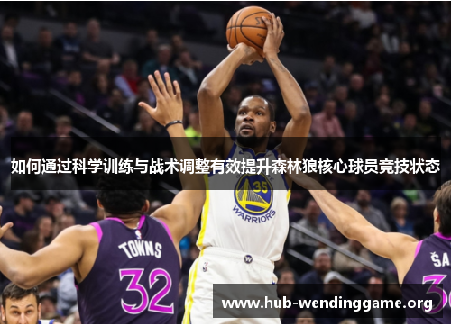 如何通过科学训练与战术调整有效提升森林狼核心球员竞技状态
