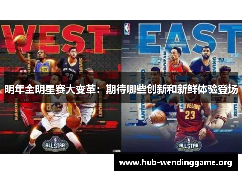明年全明星赛大变革：期待哪些创新和新鲜体验登场