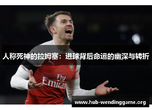 人称死神的拉姆塞：进球背后命运的幽深与转折