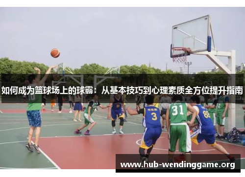 如何成为篮球场上的球霸：从基本技巧到心理素质全方位提升指南
