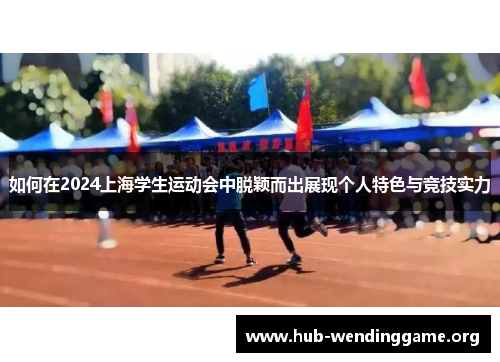 如何在2024上海学生运动会中脱颖而出展现个人特色与竞技实力