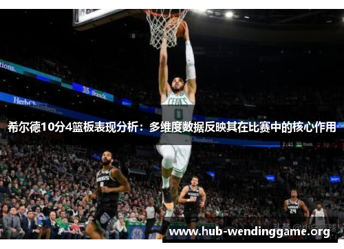 希尔德10分4篮板表现分析：多维度数据反映其在比赛中的核心作用