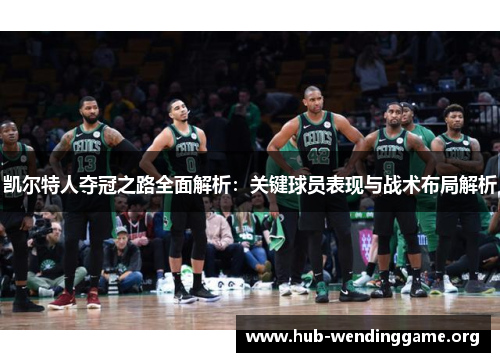 凯尔特人夺冠之路全面解析：关键球员表现与战术布局解析
