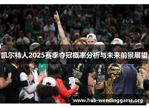 凯尔特人2025赛季夺冠概率分析与未来前景展望