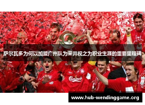 萨尔瓦多为何以加盟广州队为荣并视之为职业生涯的重要里程碑