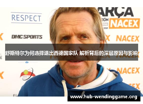 舒斯特尔为何选择退出西德国家队 解析背后的深层原因与影响 舒斯特尔为何选择退出西德国家队 解析背后的深层原因与影响