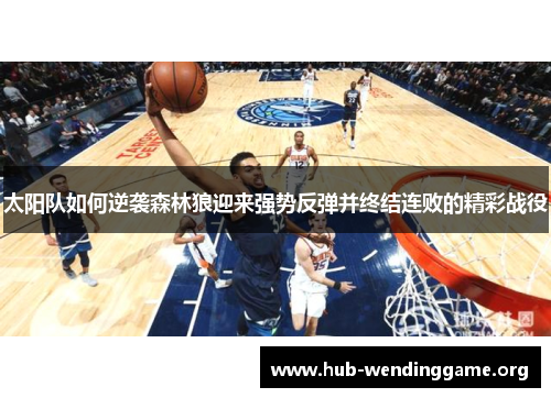 太阳队如何逆袭森林狼迎来强势反弹并终结连败的精彩战役