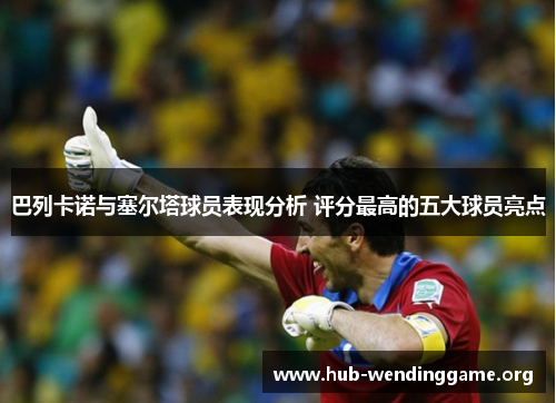 巴列卡诺与塞尔塔球员表现分析 评分最高的五大球员亮点