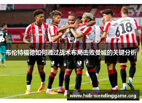 布伦特福德如何通过战术布局击败曼城的关键分析